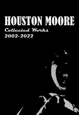 Houston Moore: the Collected Works - 2002-2022:Collected Works of a Very Acclaimed Author