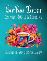 Title: Coffee Lover Essential Quotes & Coloring: Calming Coloring Book For Adults, Author: Pretty Prints Shoppe