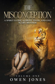 Title: The Misconception: A Spirit Guide, A Ghost Tiger and One Scary Mother!, Author: Owen Jones