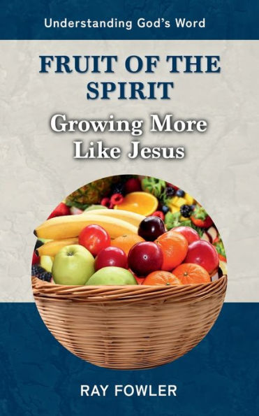Fruit of the Spirit: Growing More Like Jesus