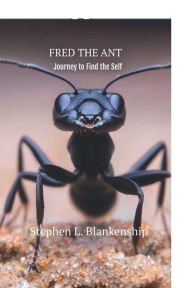 Title: FRED THE ANT: Journey To Find The Self, Author: Stephen Blankenship