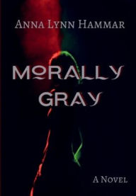 Title: Morally Gray, Author: Anna Lynn Hammar