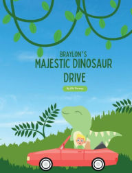Title: Braylon's Majestic Dinosaur Drive, Author: Ella Dorman
