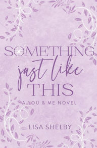 Title: Something Just Like This: A You & Me Novel, Author: Lisa Shelby