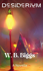 Title: Desiderium, Author: W. B. Biggs