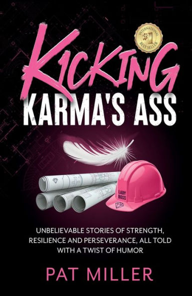 Kicking Karma's Ass: Unbelievable Stories of Strength, Resilience and Perserverance, All Told with a Twist of Humor