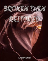 Title: Broken Then Restored, Author: LaSahun B
