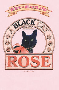 Title: A Black Cat Named Rose, Author: E. P. Klopp