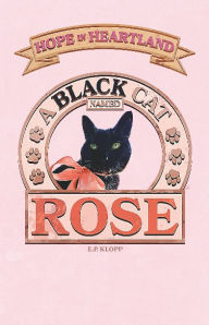 Title: A Black Cat Named Rose, Author: E. P. Klopp