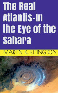 Title: The Real Atlantis-In the Eye of the Sahara, Author: Martin Ettington