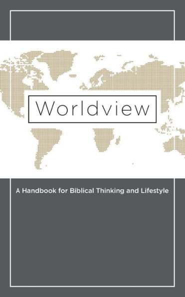Wordview: A Handbook for Biblical Thinking and Lifestyle: