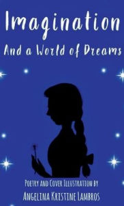 Title: Imagination and a World of Dreams, Author: Angelina Lambros