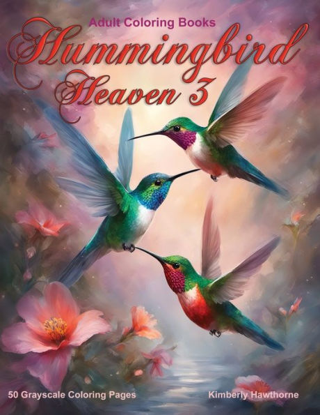 Hummingbird Heaven 3 Grayscale Coloring Book for Adults: 50 Grayscale Coloring Pages