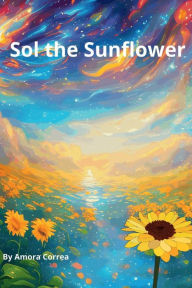 Title: Sol the Sunflower, Author: Amora Correa