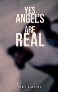 Title: Yes, Angels Are Real, Author: Cynthia Addison