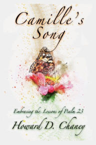 Title: Camille's Song: Embracing the Lessons of Psalm 23, Author: Howard D. Chaney