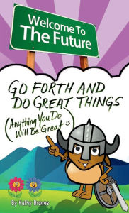Title: Go Forth And Do Great Things: Anything You Do Will Be Great, Author: Kathy Braune