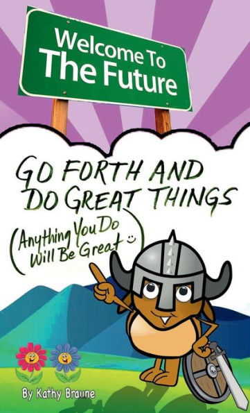 Go Forth And Do Great Things: Anything You Do Will Be Great