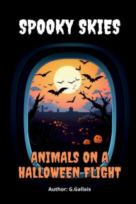 Title: Spooky Skies: Animals on a Halloween Flight, Author: G Gallais