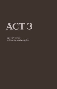 Title: Act 3, Author: Moriah Saylor