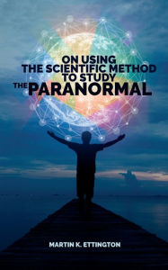 Title: On Using the Scientific Method for the Paranormal, Author: Martin Ettington