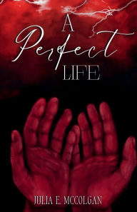 Title: A Perfect Life, Author: Julia Mccolgan