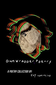 Title: Gum Wrapper Poetry, Author: SAY something