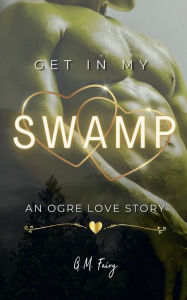 Ebooks and free downloads Get In My Swamp: An Ogre Love Story: by G.M. Fairy PDB PDF 9798855637557
