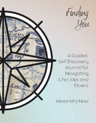 Title: Finding You: A Guided Self-Discovery Journal for Navigating Life's Ups and Downs, Author: Alexandra Noel