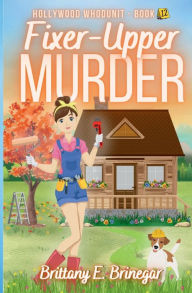 Title: Fixer-Upper Murder: A Humorous Cozy Mystery, Author: Brittany E. Brinegar