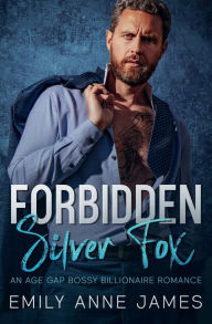 Title: Forbidden Silver Fox: An Age-Gap Bossy Billionaire Romance, Author: Emily Anne James