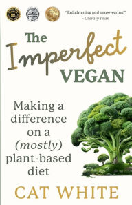 Title: The Imperfect Vegan: Making a difference on a (mostly) plant-based diet, Author: Cat White