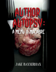 Title: Author Autopsy: Menu for the Macabre, Author: Jake Bannerman