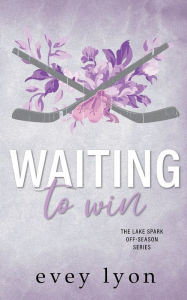 Title: Waiting to Win: A Small Town Accidental Marriage Hockey Romance, Author: Evey Lyon