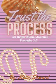 Title: Trust the Process, an Inspirational Journal, Author: Mattie Steward