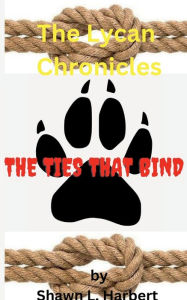 Title: The Lycan Chronicles: The Ties that Bind, Author: Shawn Harbert