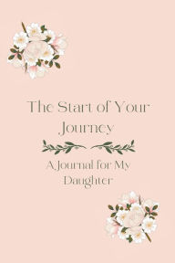 Title: The Start of Your Journey: A Journal For My Daughter, Author: Christa Frost