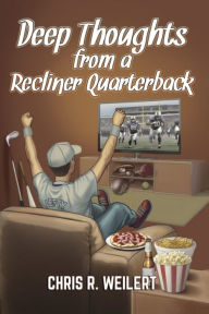 Title: Deep Thoughts from a Recliner Quarterback, Author: Chris R. Weilert