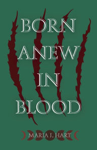 Title: Born Anew in Blood, Author: Maria J. Hart