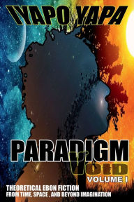 Title: Paradigm VOID: Volume I:, Author: Iyapo Yapa