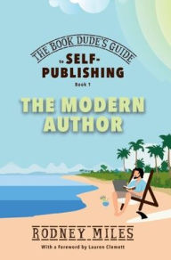 Title: The Book Dude's Guide to Self-Publishing, Book 1: The Modern Author:, Author: Rodney Miles