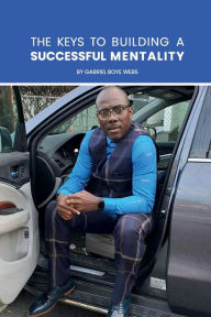 Title: The Keys to Building a Successful Mentality, Author: Gabriel Boye Webs