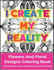 Title: Flowers And Floral Designs Coloring Book: Inspirational Self-Affirmation Illustrations, Author: Anpar R Publishing