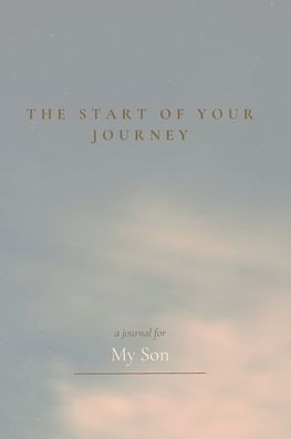 The Start of Your Journey: A Journal For My Son