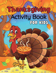 Title: Thanksgiving Activity Book For Kids: Coloring, Mazes, STEM Challenges, Spot the Difference, Crafts, Math, Drawing, and Much More. Perfect for early learners., Author: Kate Snow