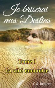 Title: La citï¿½ engloutie: Je briserai mes Destins 1, Author: Cristina Rebiere