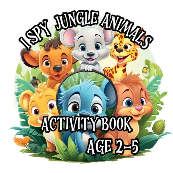 I Spy With My Little Eye Animals Jungle Quest Activity Book for Kids: Find, and Seek, Search and Find Jungle Animals Activity Book Ages 2-5