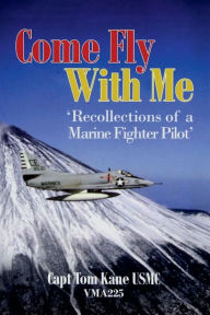 Title: 'COME FLY WITH ME - Recollections of a Marine Fighter Pilot', Author: Thomas F. Kane