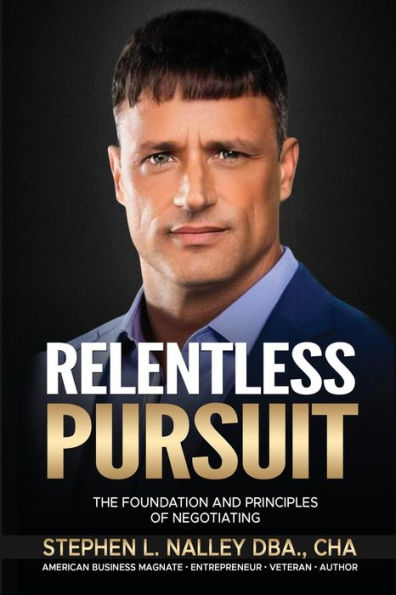 Relentless Pursuit: The Foundation and Principles of Negotiating: