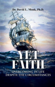 Title: Yet Faith: Overcoming in Life Despite the Circumstances, Author: David Monk